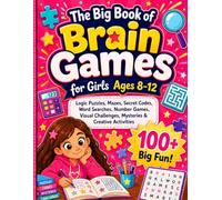 The Big Book of Brain Games for Girls Ages 8-12: Logic Puzzles, Mazes, Secret Codes, Word Searches, Number Games, Visual Challenges, Mysteries & Creative Activities