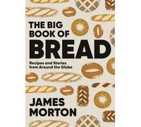 The Big Book of Bread : Recipes and Stories From Around the Globe