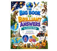 The Big Book of Brilliant Answers for Curious Kids: A Full-Colourised Visual Encyclopedia Packed with Fun Facts, Cool Layouts and Exciting Discoveries