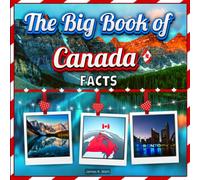 The Big Book of Canada Facts: An Educational Country Travel Picture Book for Kids about History, Destination Places, Animals and Many More
