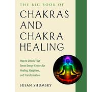 The Big Book of Chakras and Chakra Healing: How to Unlock Your Seven Energy Centers for Healing, Happiness, and Transformation (Weiser Big Book Series)