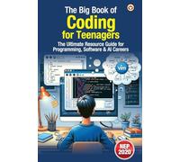 The Big Book of Coding for Teenagers - The Ultimate Resource Guide for Programming, Software & AI Careers (Edition1st)