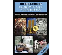 The Big Book of Conspiracy Theories: History's Biggest Delusions and Speculations, From JFK to Area 51, the Illuminati, 9/11, and the Moon Landings (The Craziest Mysteries in the World Revealed)