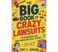 The Big Book of Crazy Lawsuits: 111 Hilarious and Mind-Boggling Legal Stories