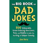 The Big Book of Dad Jokes: 800 Unbearable, Groan-Inducing One-Liners, Puns, and Riddles to Make You the King of Subpar Comedy
