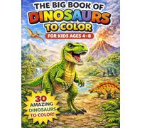 The Big Book of Dinosaurs to Color: 30 Amazing Dinosaurs Coloring Book for Kids Ages 4-8 | Large and Easy Dinosaur Coloring Pages for Boys and Girls