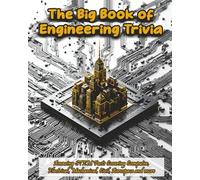 The Big Book of Engineering Trivia: Amazing STEM Facts Covering Computer, Electrical, Mechanical, Civil, Aerospace and more