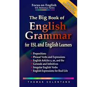 The Big Book of English Grammar for ESL and English Learners: Prepositions, Phrasal Verbs, English Articles (a, an and the), Gerunds and Infinitives, ... Focus on English Grammar Big Book Series)