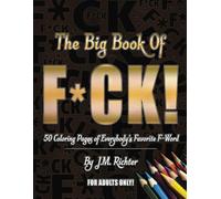 The Big Book of F*ck: 50 Coloring Pages of Everybody's Favorite F-Word (For Adults Only!)