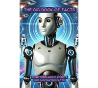 The Big Book of Facts: Everything About Robots: 100 Fascinating Facts