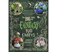 The Big Book of Fantasy Kid Crafts: 60 Easy, Low-Cost Projects to Create a World