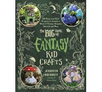 The Big Book of Fantasy Kid Crafts : 60 Easy, Low-Cost Projects to Create a World of Fairies, Dragons, Unicorns and More