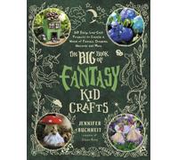 The Big Book of Fantasy Kid Crafts: 60 Easy, Low-Cost Projects to Create a World of Fairies, Dragons, Unicorns and More