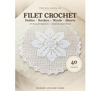 The Big Book of Filet Crochet: 40 Filet Crochet Charts for Beginners - Doilies, Borders, Words & Hearts, with Full Row-by-Row Instructions
