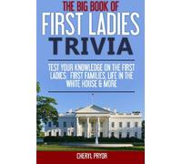 The Big Book Of First Ladies Trivia: Test Your Knowledge On The First Ladies, First Family, Pets, and More
