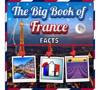 The Big Book of France Facts: An Educational Country Travel Picture Book for Kids about History, Destination Places, Animals and Many More
