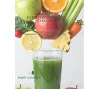 THE BIG BOOK OF FRUIT & VEGETABLE EXTRACTS: 250 COMPLETE JUICER RECIPES SEASONAL INGREDIENTS • EXPERT TECHNIQUES • NATURAL EVERYDAY EXTRACTS