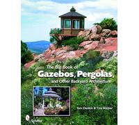 The Big Book of Gazebos, Pergolas, and Other Backyard Architecture