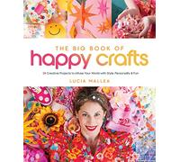The Big Book of Happy Crafts: 24 Creative Projects to Infuse Your World with Style, Personality & Fun