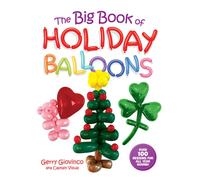 The Big Book of Holiday Balloons : Over 100 Designs for All Year Round!