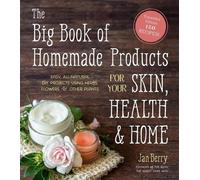 The Big Book of Homemade Products for Your Skin, Health and Home: Easy, All-Natu