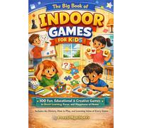 The Big Book of Indoor Games for Kids - 100 Fun, Educational & Creative Games for Children: Includes the History, How to Play, and Learning Value of Every Game