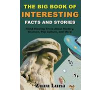 The Big Book of Interesting Facts and Stories: Mind-Blowing Trivia About History, Science, Pop Culture, and More!