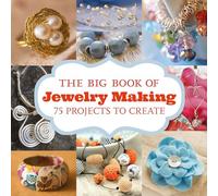 The Big Book of Jewelry Making: 73 Projects to Make: 75 Projects to Create