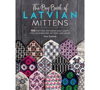 The Big Book of Latvian Mittens : 100 Knitting Patterns and Charts for Colourwork Mittens and More