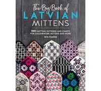 The Big Book of Latvian Mittens : 100 Knitting Patterns and Charts for Colourwork Mittens and More