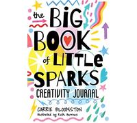 The Big Book of Little Sparks: A hands-on journal to ignite your creativity