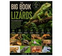 The Big Book of Lizards: The Complete Guide to Lizards of the World: Species Identification, Taxonomy, Anatomy, Ecology, Care, Terrarium Setup, and Captive Husbandry