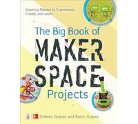 The Big Book of Makerspace Projects – Inspiring Makers to Experiment, Create & Learn