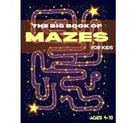 The Big Book Of Mazes For Kids Ages 4-10: 100 Logic-Filled And Fun Mazes For Kids Ages 4-6, 6-8, and 8-10