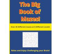 The Big Book of Mazes!: Over 45 different Puzzles at 5 different levels! Relax and Enjoy Challenging Your Brain!