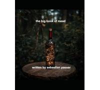 the big book of mead: a comprehensive guide to mead (guide to making mead)