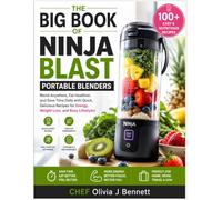 The Big Book of Ninja Blast Portable Blenders: Blend Anywhere, Eat Healthier, and Save Time Daily with Quick, Delicious Recipes for Energy, Weight Loss, and Busy Lifestyles
