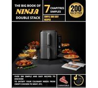 THE BIG BOOK OF NINJA : DOUBLE STACK OVER 200 SIMPLE AND EASY RECIPES TO DISCOVER TO SATISFY YOUR CULINARY NEEDS FROM CRISPY CHICKEN TO MEAT, ETC.