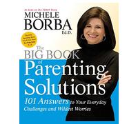 The Big Book of Parenting Solutions: 101 Answers to Your Everyday Challenges and Wildest Worries (Child Development)
