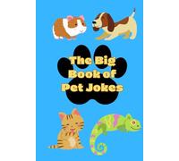 The Big Book of Pet Jokes: 220 Hilarious Animal Jokes for Kids: Laugh-Out-Loud Fun with Dogs, Cats, Fish, Horses, Snakes, Mice & More!