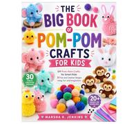 The Big Book of Pom-Pom Crafts for Kids: DIY Pom-Pom Crafts for Smart Kids: 30 Fun and Creative Designs Using Yarn and Imagination with 20+ Hands-On Exercises