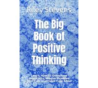 The Big Book of Positive Thinking: Learn How to Overcome Negativity, Master Positive Self Talk and Calm Your Mind