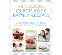 The Big Book of Quick, Easy Family Recipes : 500 simple, healthy ideas you and your kids can enjoy
