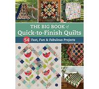 The Big Book of Quick-to-Finish Quilts: 54 Fast, Fun & Fabulous Projects