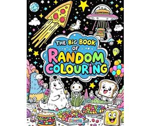 The Big Book of Random Colouring: 100 Totally Unexpected and Unbelievably Fun Pages for Kids, Teens, and Curious Colourers of All Ages: It’s the Most ... Colouring Pages Ever - Colouring By Stephen