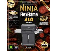 The Big Book of Recipes Ninja FlexFlame With over 410 Simple and Varied Recipes to Discover: Grilling, BBQ, Smoking, Pizzas, Outdoor Cooking for Amateurs and Pros