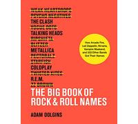 The Big Book of Rock & Roll Names:: How Arcade Fire, Led Zeppelin, Nirvana, Vampire Weekend, and 532 Other Bands Got Their Names