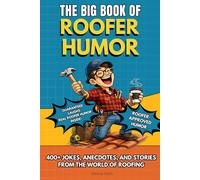 THE BIG BOOK OF ROOFER HUMOR: A Hilarious Humor Book Gift for Roofers, Roofing Contractors, and Construction Workers Who Know Life on the Roof with ... of Roofing (The Big Book of Technical Jokes)