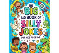The Big Book of Silly Jokes for Kids Ages 5-9: 700+ Hilarious Jokes, Riddles, Funny Questions & Mini Challenges That Will Have Kids Laughing Out Loud