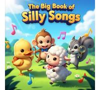 The Big Book of Silly Songs: Cute Animal Characters, Counting, Movement, and Early Learning for Toddlers Ages 3-5 (silly songs for toddlers)